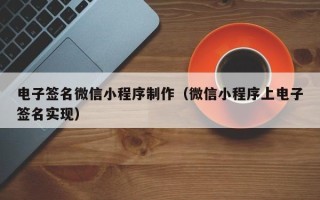 韩城电子签名微信小程序制作（微信小程序上电子签名实现）