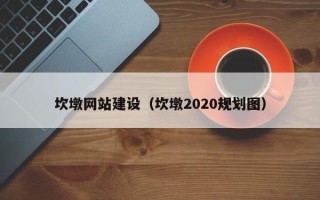韩城坎墩网站建设（坎墩2020规划图）