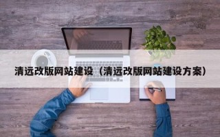 韩城清远改版网站建设（清远改版网站建设方案）