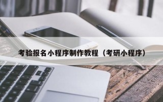 韩城考验报名小程序制作教程（考研小程序）