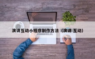 韩城演讲互动小程序制作方法（演讲 互动）